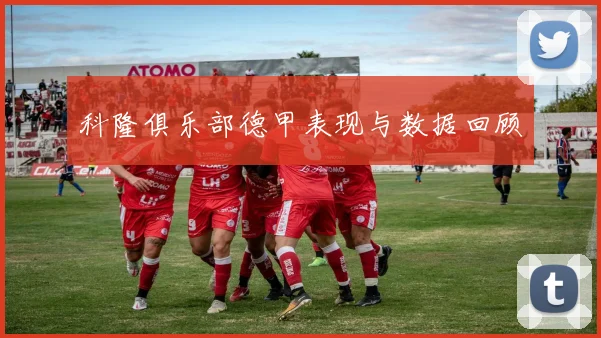 科隆俱乐部德甲表现与数据回顾