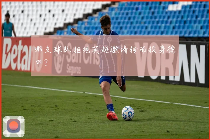 哪支球队拒绝英超邀请转而投身德甲？